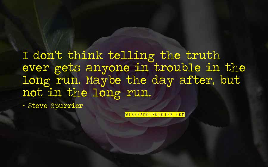 Not Running After Anyone Quotes By Steve Spurrier: I don't think telling the truth ever gets