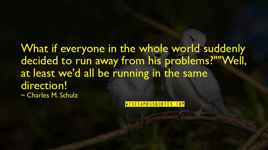 Not Running Away From Your Problems Quotes By Charles M. Schulz: What if everyone in the whole world suddenly