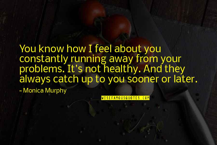 Not Running Away From Your Problems Quotes By Monica Murphy: You know how I feel about you constantly