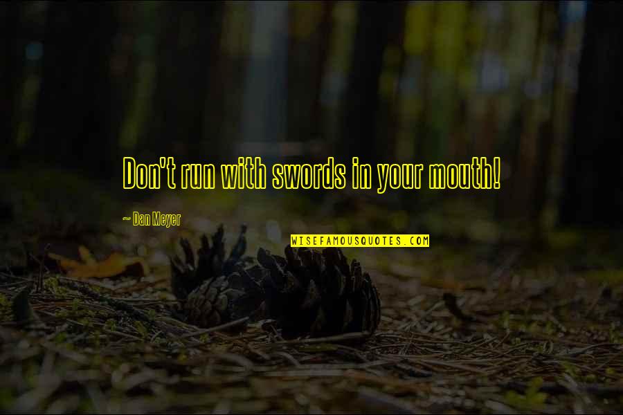 Not Running Your Mouth Quotes By Dan Meyer: Don't run with swords in your mouth!