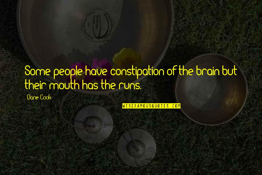 Not Running Your Mouth Quotes By Dane Cook: Some people have constipation of the brain but