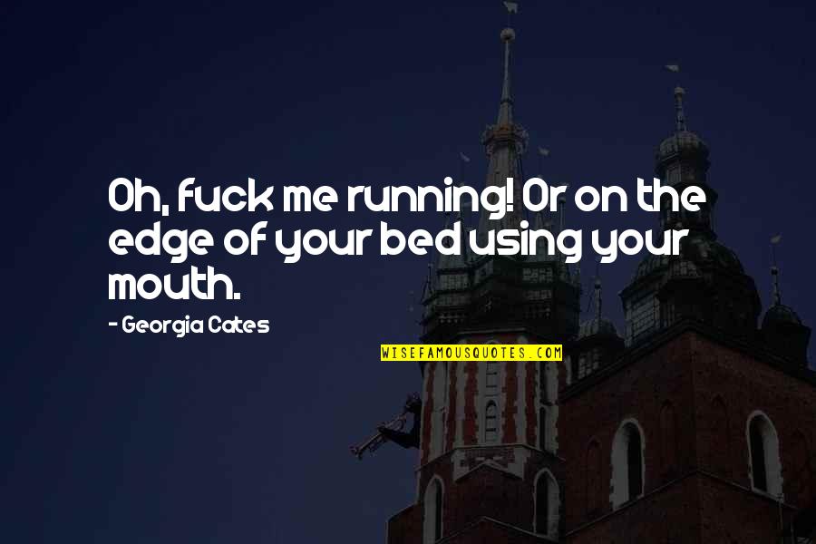 Not Running Your Mouth Quotes By Georgia Cates: Oh, fuck me running! Or on the edge