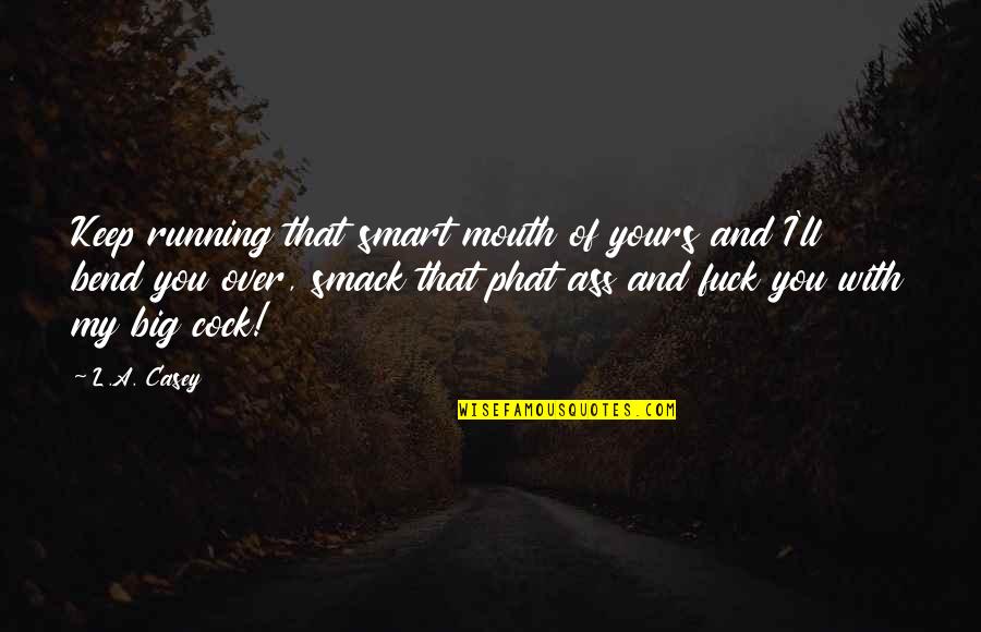 Not Running Your Mouth Quotes By L.A. Casey: Keep running that smart mouth of yours and