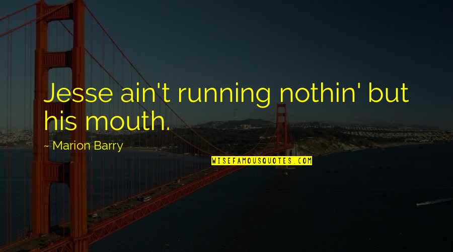 Not Running Your Mouth Quotes By Marion Barry: Jesse ain't running nothin' but his mouth.