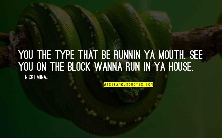 Not Running Your Mouth Quotes By Nicki Minaj: You the type that be runnin ya mouth.