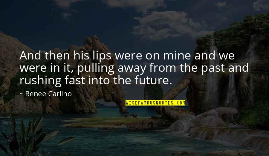 Not Rushing Love Quotes By Renee Carlino: And then his lips were on mine and Not Rushing Love Quotes By Renee Carlino: And then his lips were on mine and