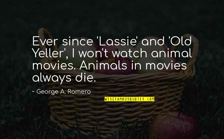 Not Rushing Relationships Quotes By George A. Romero: Ever since 'Lassie' and 'Old Yeller', I won't