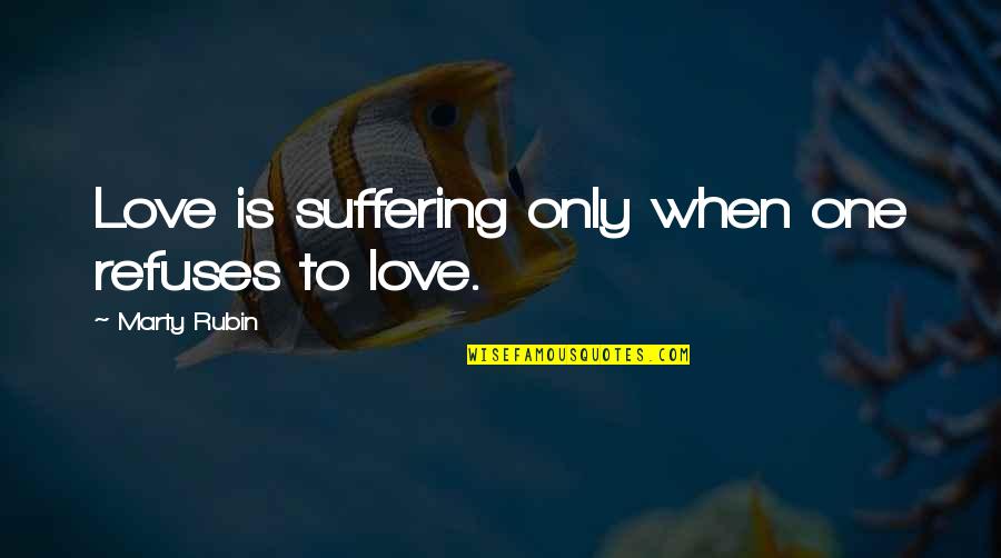 Not Rushing Things Quotes By Marty Rubin: Love is suffering only when one refuses to