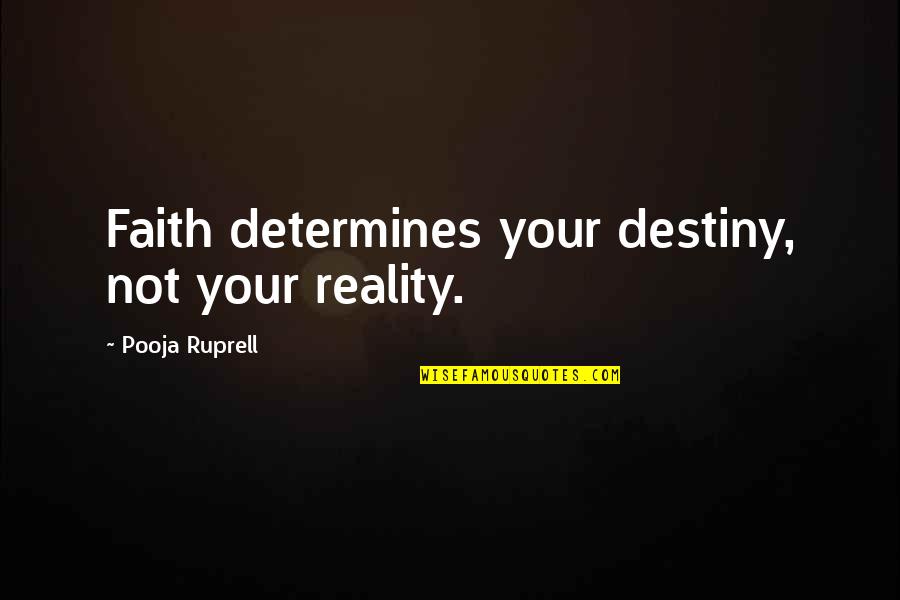 Not Rushing Things Quotes By Pooja Ruprell: Faith determines your destiny, not your reality.