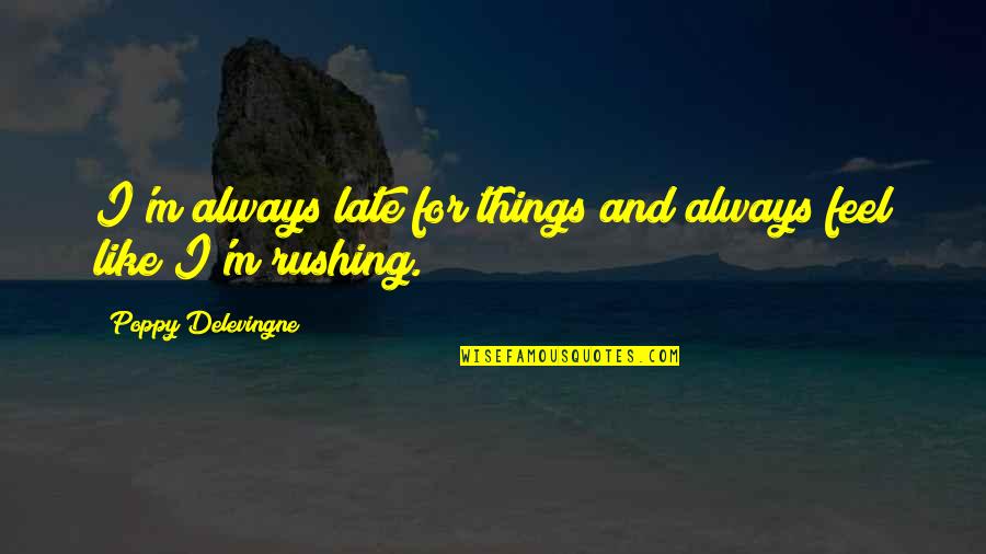 Not Rushing Things Quotes By Poppy Delevingne: I'm always late for things and always feel