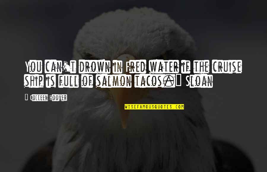 Not Salmon Quotes By Colleen Hoover: You can't drown in Fred water if the
