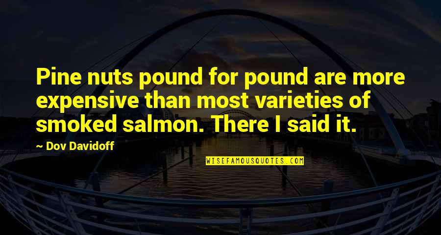 Not Salmon Quotes By Dov Davidoff: Pine nuts pound for pound are more expensive