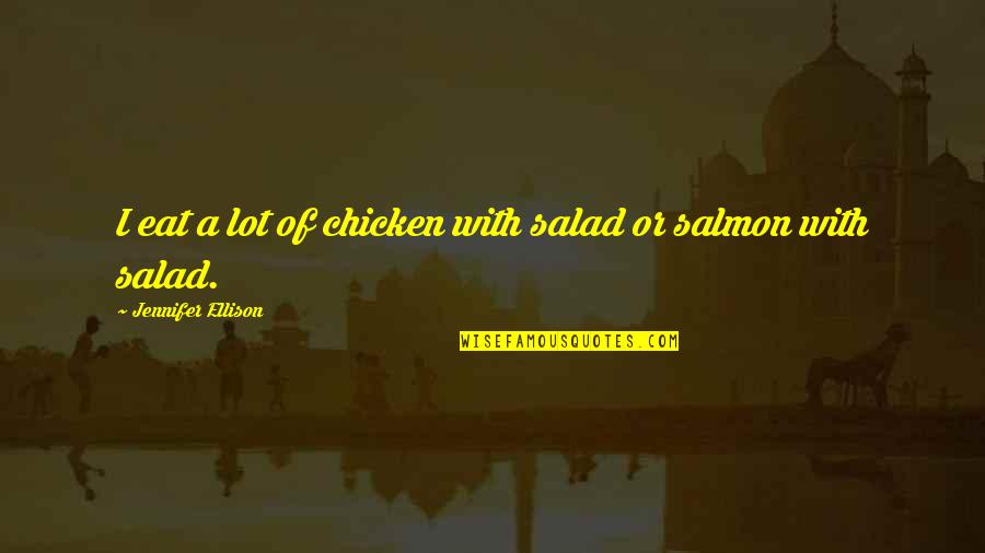 Not Salmon Quotes By Jennifer Ellison: I eat a lot of chicken with salad