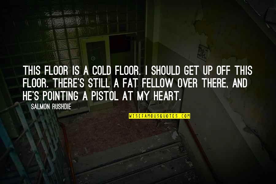 Not Salmon Quotes By Salmon Rushdie: This floor is a cold floor. I should