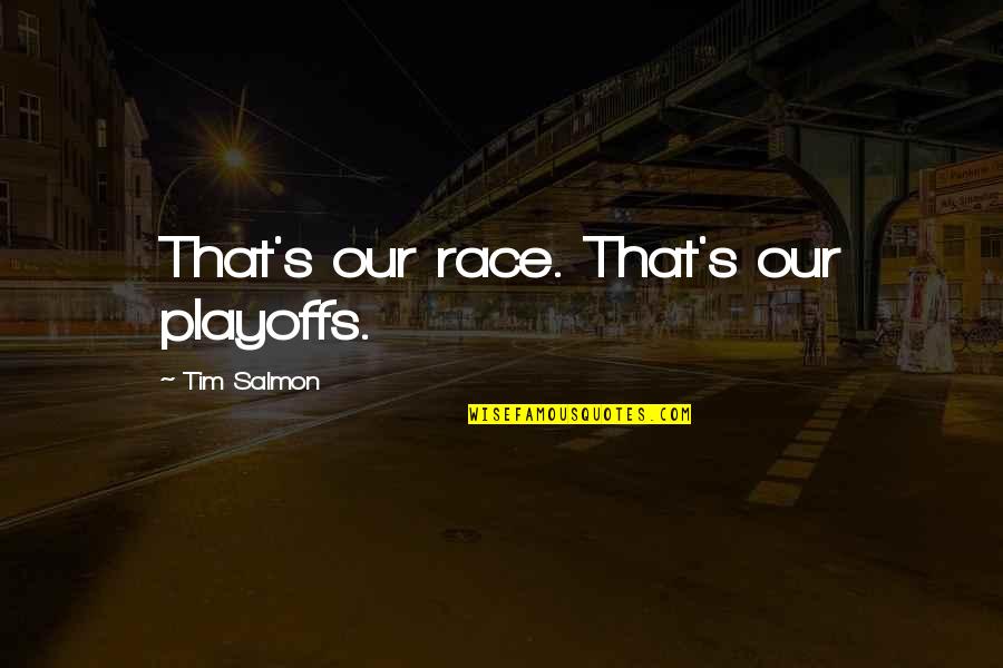 Not Salmon Quotes By Tim Salmon: That's our race. That's our playoffs.