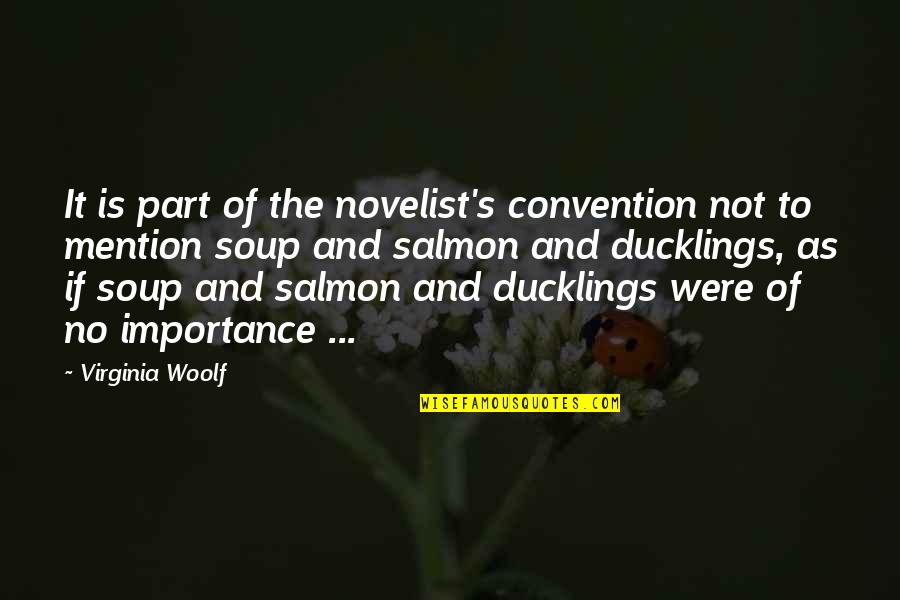 Not Salmon Quotes By Virginia Woolf: It is part of the novelist's convention not