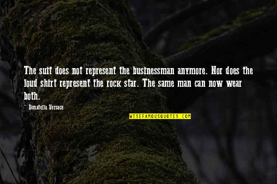 Not Same Anymore Quotes By Donatella Versace: The suit does not represent the businessman anymore.