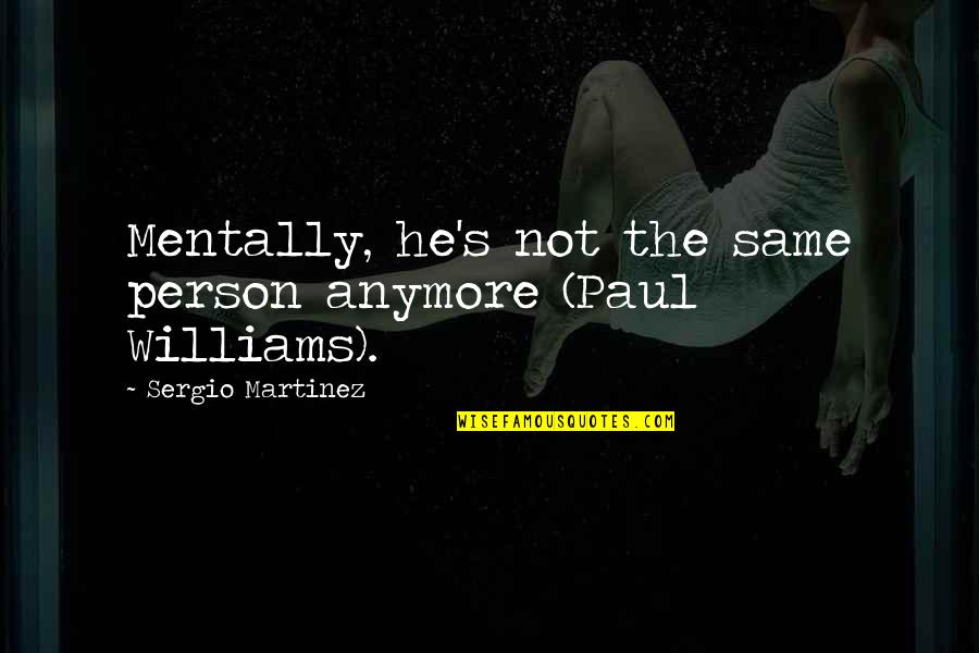 Not Same Anymore Quotes By Sergio Martinez: Mentally, he's not the same person anymore (Paul