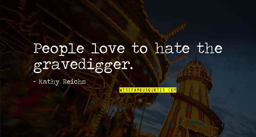 Not Sappy Love Quotes By Kathy Reichs: People love to hate the gravedigger.