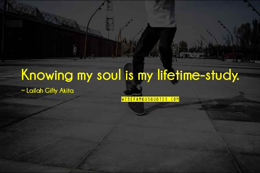 Not Sappy Love Quotes By Lailah Gifty Akita: Knowing my soul is my lifetime-study.