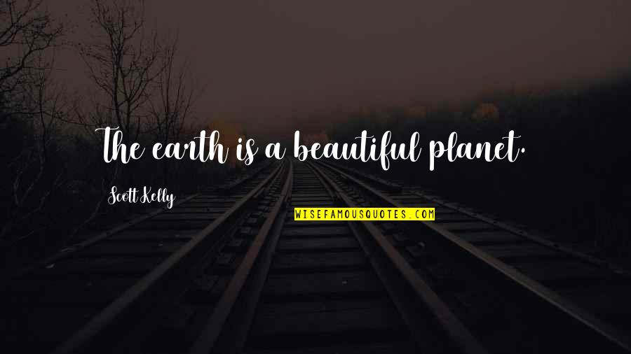 Not Sappy Love Quotes By Scott Kelly: The earth is a beautiful planet.