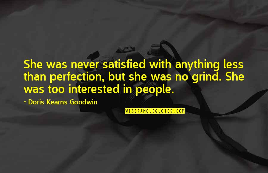 Not Satisfied With Anything Quotes By Doris Kearns Goodwin: She was never satisfied with anything less than