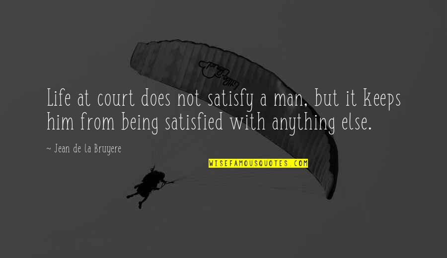 Not Satisfied With Anything Quotes By Jean De La Bruyere: Life at court does not satisfy a man,