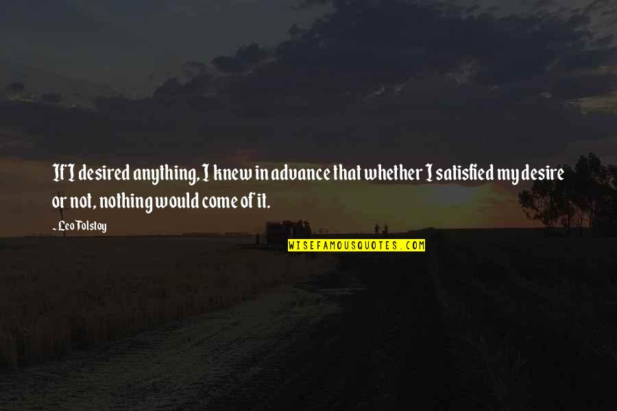 Not Satisfied With Anything Quotes By Leo Tolstoy: If I desired anything, I knew in advance