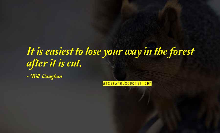 Not Satisfied With Boyfriend Quotes By Bill Vaughan: It is easiest to lose your way in