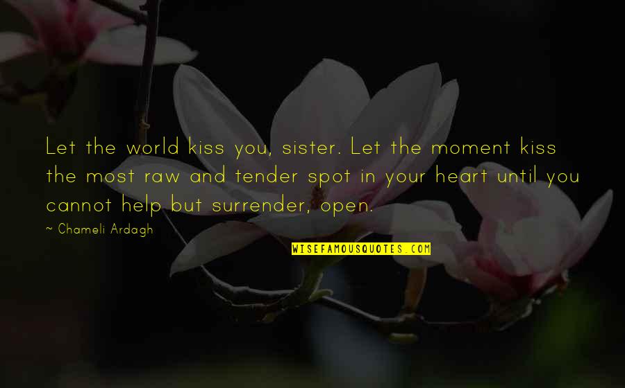 Not Satisfied With Boyfriend Quotes By Chameli Ardagh: Let the world kiss you, sister. Let the