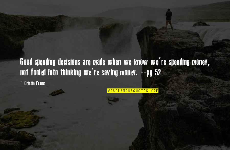 Not Saving Money Quotes By Cristin Frank: Good spending decisions are made when we know