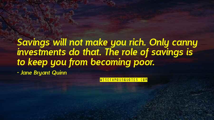 Not Saving Money Quotes By Jane Bryant Quinn: Savings will not make you rich. Only canny