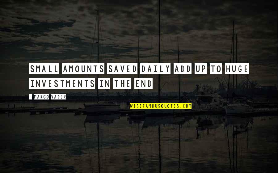 Not Saving Money Quotes By Margo Vader: Small amounts saved daily add up to huge