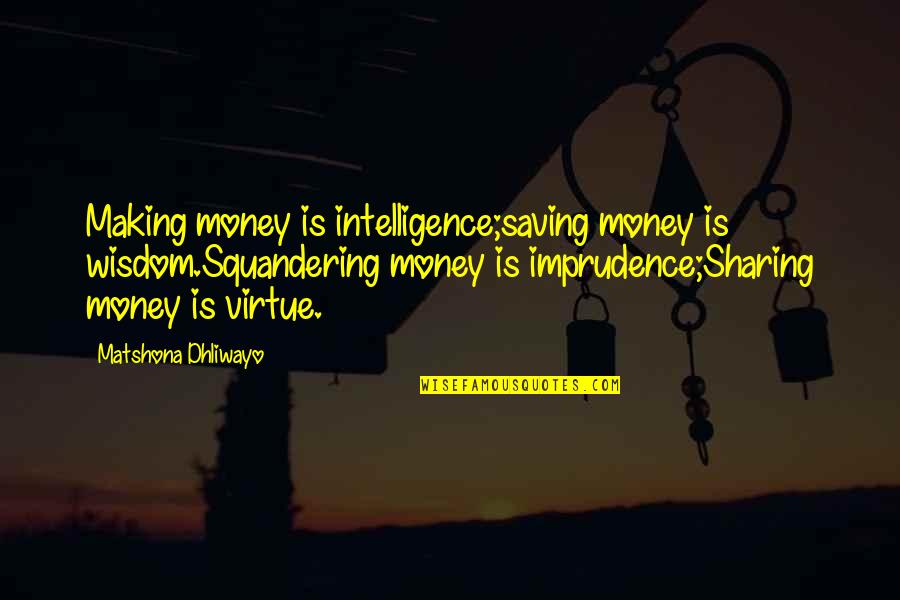 Not Saving Money Quotes By Matshona Dhliwayo: Making money is intelligence;saving money is wisdom.Squandering money