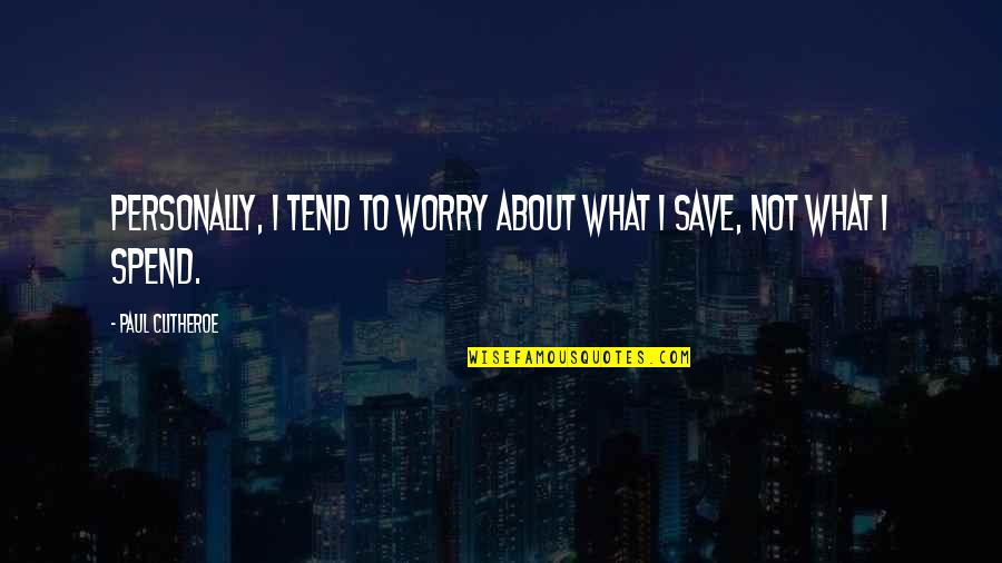 Not Saving Money Quotes By Paul Clitheroe: Personally, I tend to worry about what I