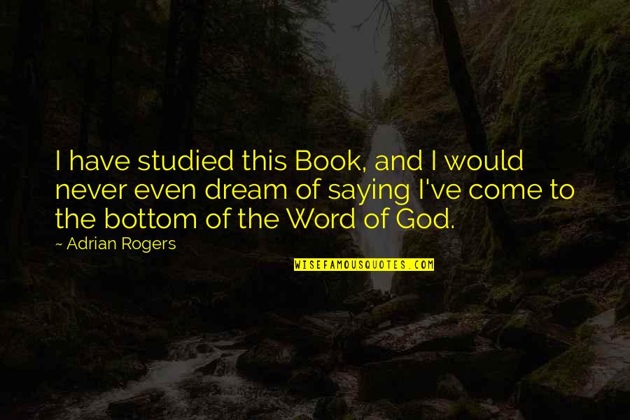 Not Saying A Word Quotes By Adrian Rogers: I have studied this Book, and I would