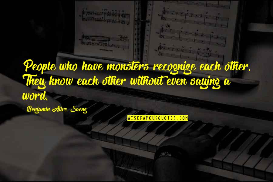 Not Saying A Word Quotes By Benjamin Alire Saenz: People who have monsters recognize each other. They Not Saying A Word Quotes By Benjamin Alire Saenz: People who have monsters recognize each other. They