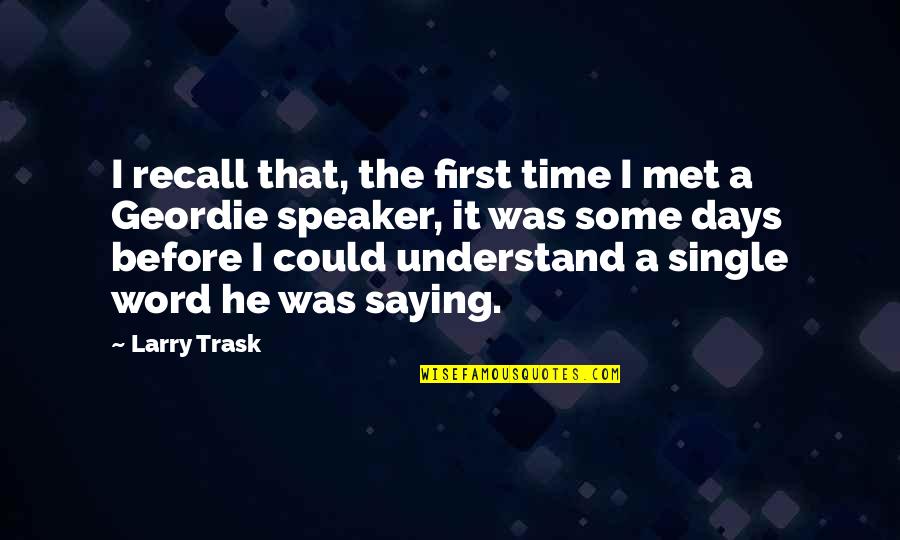 Not Saying A Word Quotes By Larry Trask: I recall that, the first time I met