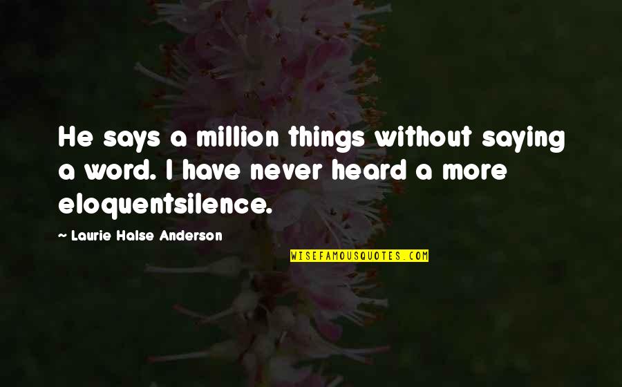 Not Saying A Word Quotes By Laurie Halse Anderson: He says a million things without saying a Not Saying A Word Quotes By Laurie Halse Anderson: He says a million things without saying a