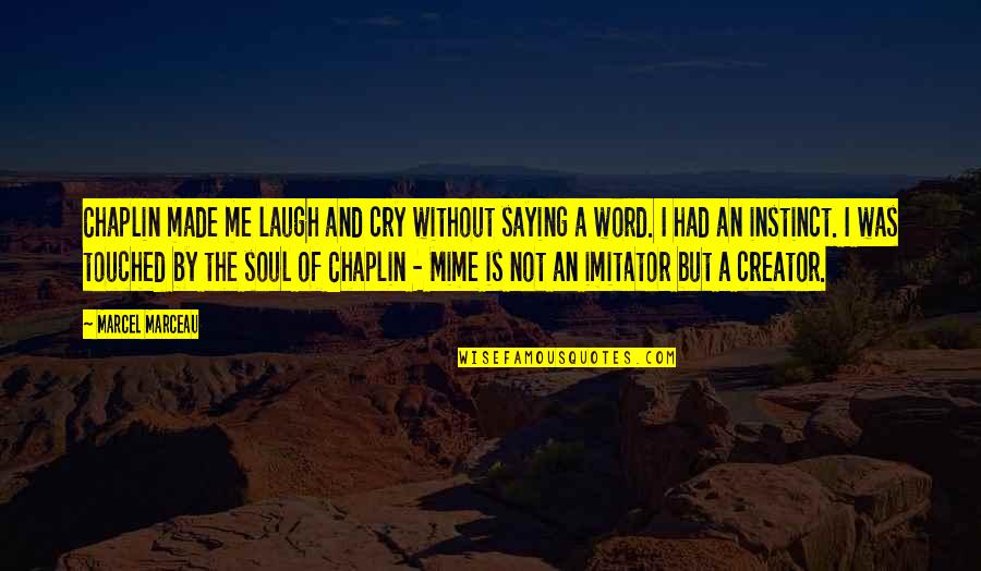 Not Saying A Word Quotes By Marcel Marceau: Chaplin made me laugh and cry without saying Not Saying A Word Quotes By Marcel Marceau: Chaplin made me laugh and cry without saying
