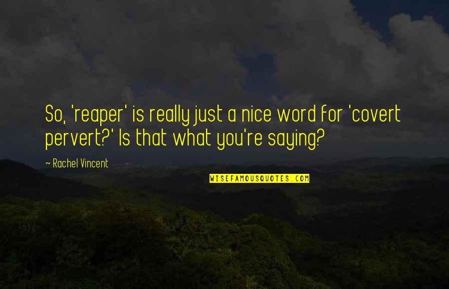 Not Saying A Word Quotes By Rachel Vincent: So, 'reaper' is really just a nice word