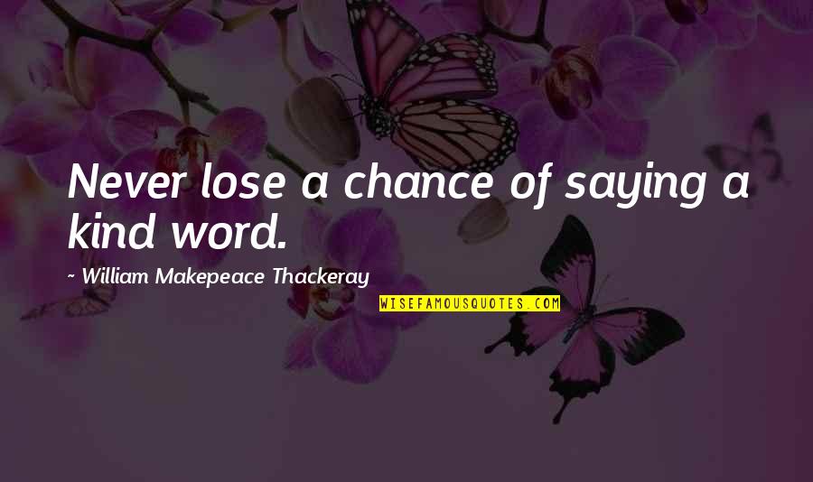 Not Saying A Word Quotes By William Makepeace Thackeray: Never lose a chance of saying a kind