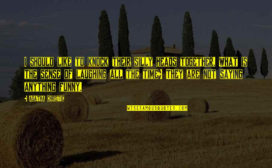 Not Saying Anything At All Quotes By Agatha Christie: I should like to knock their silly heads