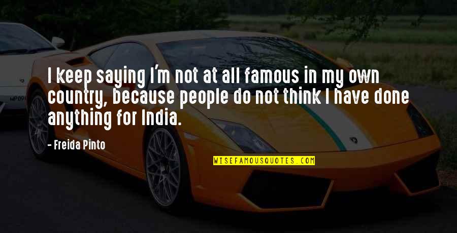 Not Saying Anything At All Quotes By Freida Pinto: I keep saying I'm not at all famous