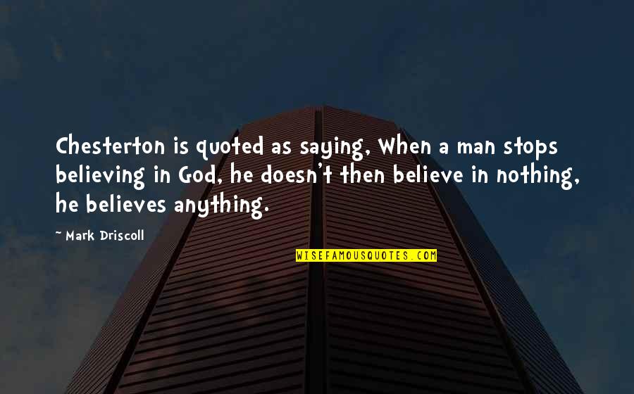 Not Saying Anything At All Quotes By Mark Driscoll: Chesterton is quoted as saying, When a man Not Saying Anything At All Quotes By Mark Driscoll: Chesterton is quoted as saying, When a man