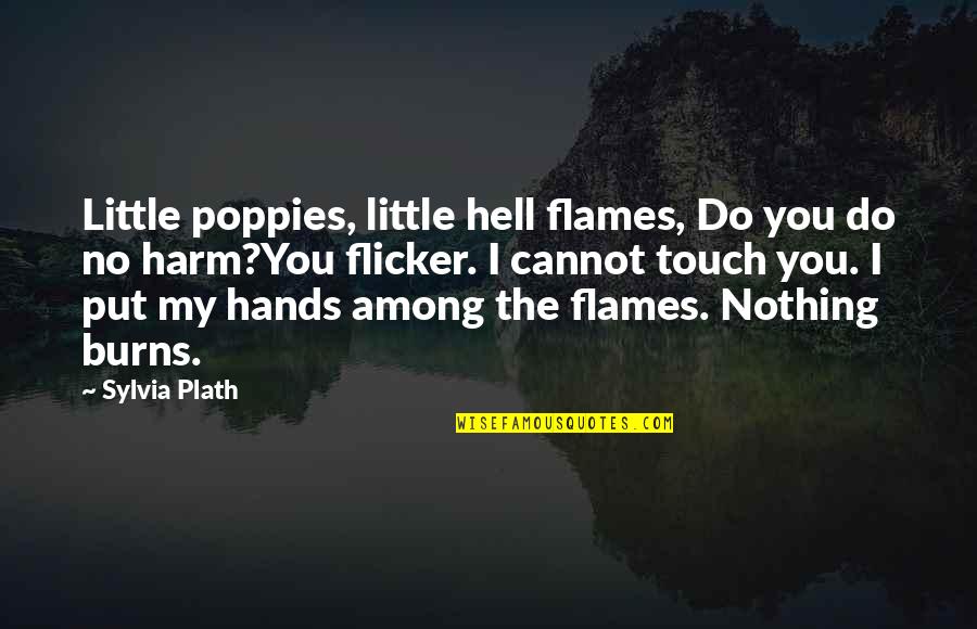 Not Saying Anything Is The Same As Lying Quotes By Sylvia Plath: Little poppies, little hell flames, Do you do