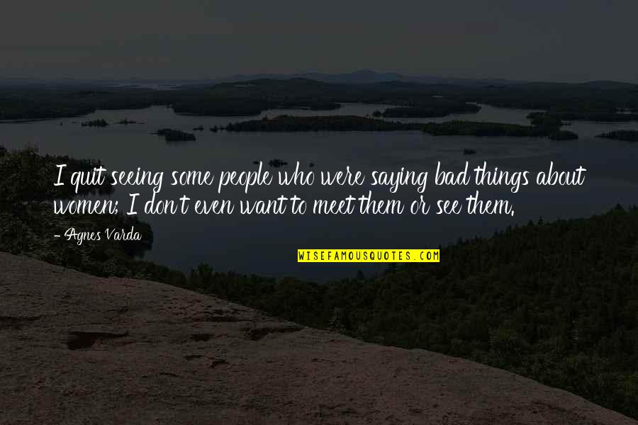 Not Saying Bad Things Quotes By Agnes Varda: I quit seeing some people who were saying