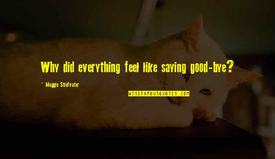 Not Saying Bye Quotes By Maggie Stiefvater: Why did everything feel like saying good-bye?
