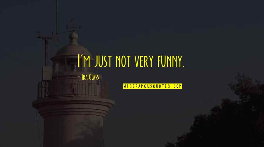 Not Saying Good Morning Quotes By Ira Glass: I'm just not very funny. Not Saying Good Morning Quotes By Ira Glass: I'm just not very funny.