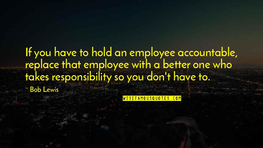 Not Saying Hurtful Things Quotes By Bob Lewis: If you have to hold an employee accountable,